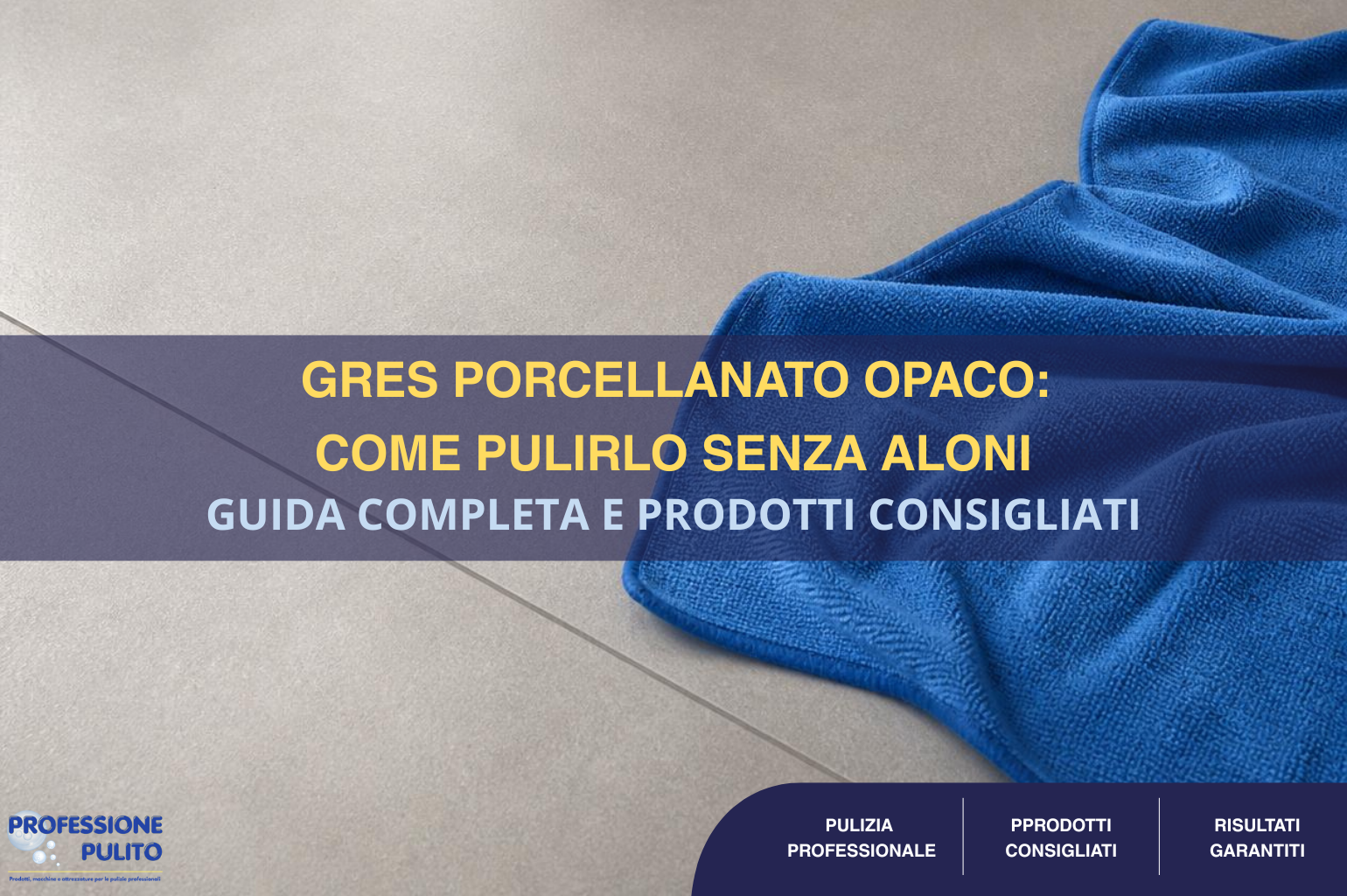 GRES PORCELLANATO OPACO COME PULIRLO SENZA LASCIARE ALONI GUIDA COMPLETA E PRODOTTI CONSIGLIATI